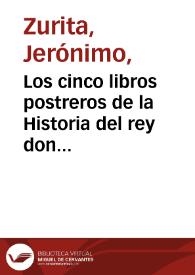 Los cinco libros postreros de la Historia del rey don Hernando el Catholico : de las empresas, y ligas de Italia / compuesta por Geronimo Çurita...; contiene se en este volumen, la relacion de las cosas que sucedieron, desde que se acabo su reyno, y començo su gouierno en los reynos de Castilla, hasta su fin | Biblioteca Virtual Miguel de Cervantes