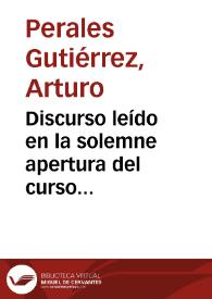 Discurso leído en la solemne apertura del curso académico de 1896 á 1897 en la Universidad Literaria de Granada / por ... Arturo Perales Gutiérrez... | Biblioteca Virtual Miguel de Cervantes