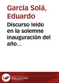 Discurso leído en la solemne inauguración del año académico de 1882 a 1883 en la Universidad Literaria de Granada / por ... Eduardo García Solá... | Biblioteca Virtual Miguel de Cervantes