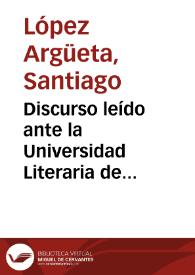 Discurso leído ante la Universidad Literaria de Granada en la solemne apertura del curso académico de 1885 a 1886 / por ... Santiago López Argüeta... | Biblioteca Virtual Miguel de Cervantes