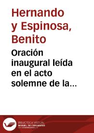 Oración inaugural leída en el acto solemne de la apertura del curso de 1877 a 1878 en la Universidad de Granada / por Don Benito Hernando y Espinosa... | Biblioteca Virtual Miguel de Cervantes