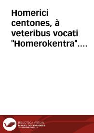 Homerici centones, à veteribus vocati "Homerokentra". Virgiliani centones. Vtrique in quaedam historiae sacrae capita scripti. Nonni Paraphrasis Euangelii Ioannis, graecè & latiné | Biblioteca Virtual Miguel de Cervantes