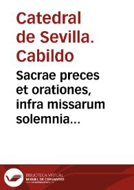 Sacrae preces et orationes, infra missarum solemnia & alibi recitandae, pro Hispalensis Archiepiscopi electione impetranda : authoritate apostolica, a faelic. record. Gregor. PP. XIII  approbate / et mâdato DD. Decani, & Capituli canonicorum in sacris Hispalensis Ecclesie... | Biblioteca Virtual Miguel de Cervantes