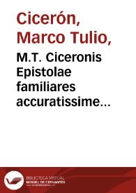 M.T. Ciceronis Epistolae familiares accuratissime emendatae : a maculisq[ue]  q[uam]pluribus ereptae ... necnon cû ... Ubertini Crescentinatis expositionibus, Io. Baptistae Egnatii interpraetamentis, M. Phileti commentariis, Georgii Merulae annotamentis, Angeli Politiani annotamentis, Philippi Beroaldi castigationibus, Iacobi Crucii annotamentis, Marini Scodrensis argutis obseruationibus, Ascensii De componendarum epistolarum arte compendiis ac Plinii et Ciceronis illustribus clausulis... | Biblioteca Virtual Miguel de Cervantes