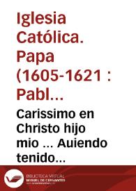 Carissimo en Christo hijo mio ... Auiendo tenido noticia que los subditos de los Reynos de tu Corona de Castilla en sus cabildos y cortes ... determinaron acudir con ciertos seruicios... / [Otauio Sardini traduzidor general] | Biblioteca Virtual Miguel de Cervantes