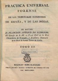 Práctica universal forense de los tribunales de España, y de las Indias. Volumen III / su autor don Francisco Antonio de Elizondo ... | Biblioteca Virtual Miguel de Cervantes