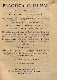 Practica criminal por principios : ó modo y forma de instruir los procesos criminales de las causas de oficio de justicia contra los abusos introducidos ... Volumen II / compuesta por ... Juan Alvarez Posadilla ... | Biblioteca Virtual Miguel de Cervantes