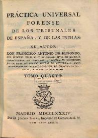 Práctica universal forense de los tribunales de España, y de las Indias. Volumen IV / su autor don Francisco Antonio de Elizondo ... | Biblioteca Virtual Miguel de Cervantes