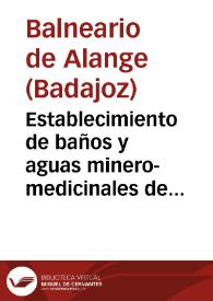 Establecimiento de baños y aguas minero-medicinales de Alange, provincia de Badajoz : temporada del año 1882 : memoria de estos baños / el médico director Jesús Delgado y Sevillano. | Biblioteca Virtual Miguel de Cervantes