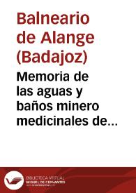 Memoria de las aguas y baños minero medicinales de Alange en la provincia de Badajoz, presentada al Illmo. Señor Director Gral. de Beneficencia y Sanidad / por el medico director interino Mariano Gaspar, año de 1872. | Biblioteca Virtual Miguel de Cervantes