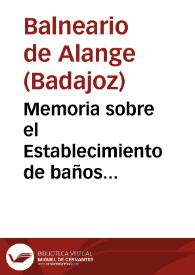 Memoria sobre el Establecimiento de baños minero-medicinales de Alange, (Provincia de Badajoz) correspondiente á la temporada de 1868 / por Dn Antonio Berzosa Médico-Director del mismo, Madrid 31 Diciembre 1868. | Biblioteca Virtual Miguel de Cervantes