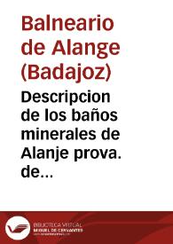 Descripcion de los baños minerales de Alanje prova. de Badajoz para mejor inteliga. de su plano en cumplimo. a lo prevenido en el articulo 24 del Reglamo. orgánico de establtos. de aguas minerales de 11 de marzo de 1868 / el dueño de los baños Abdon Berben. | Biblioteca Virtual Miguel de Cervantes