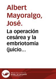 La operación cesárea y la embriotomía (juicio comparativo y crítico) : discurso sobre... que presenta José Albert y Mayoralgo... para sufrir el ejercicio de Doctor. | Biblioteca Virtual Miguel de Cervantes