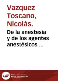 De la anestesia y de los agentes anestésicos : tesis de doctorado / por D. Nicolás Vazquez Toscano | Biblioteca Virtual Miguel de Cervantes