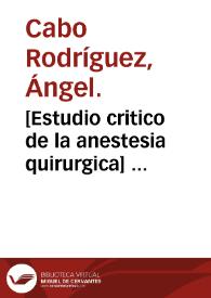 [Estudio critico de la anestesia quirurgica]  [Manuscrito] / Angel Cabo y Rodriguez | Biblioteca Virtual Miguel de Cervantes