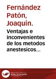 Ventajas e inconvenientes de los metodos anestesicos en la practica de las operaciones quirurgicas : discurso leido en la facultad de medicina en el grado de doctor / por el licenciado en la misma D. Joaquin Fernandez y Paton. | Biblioteca Virtual Miguel de Cervantes