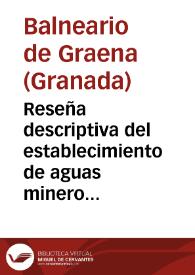 Reseña descriptiva del establecimiento de aguas minero medicinales de Graena, provincia de Granada / el Médico Director Maximino Nuñez. | Biblioteca Virtual Miguel de Cervantes