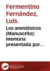 Los anestésicos : memoria presentada por el licenciado Luis Fermentino Fernandez en el ejercicio del grado de doctor | Biblioteca Virtual Miguel de Cervantes