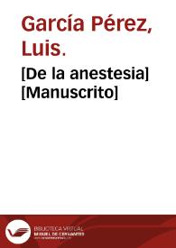 [De la anestesia]  [Manuscrito] / Luis García Pérez. | Biblioteca Virtual Miguel de Cervantes