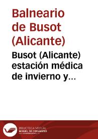 Busot (Alicante) estación médica de invierno y sanatorio permanente para el tratamiento climatológico de las enfermedades del pecho y para la curación de la tuberculosis por el régimen higiénico / por el Dr. Valenzuela. | Biblioteca Virtual Miguel de Cervantes