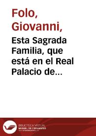 Esta Sagrada Familia, que está en el Real Palacio de Madrid, se tiene por original del célebre Rafael de Urbino, pues aunque se encuentra algun otro quadro en todo semejante, que se cree del mismo autor, todos saben que repitió algunas de sus pinturas, lo qual sin duda sucedio con esta : tiene de alto quatro pies de rey y tres pulgadas, y de ancho tres pies y cinco pulgadas / Pintado por Rafael de Urbino; dibuxado por Josef Camaron; gravado por Gio. Folo Veneto en Roma. | Biblioteca Virtual Miguel de Cervantes