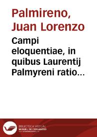 Campi eloquentiae, in quibus Laurentij Palmyreni ratio declamandi Orationes, Praefationes, Epistolae, Declamationes, et Epigrammata continentur ... | Biblioteca Virtual Miguel de Cervantes