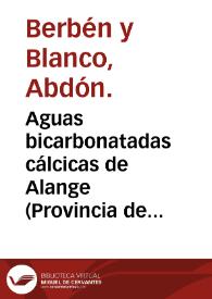 Aguas bicarbonatadas cálcicas de Alange (Provincia de Badajoz, partido judicial de Mérida) : ligera reseña del balneario de Alange é indicaciones terapéuticas de sus aguas minerales / por Don Abdón Berbén, ex-médico director del mismo establecimiento... | Biblioteca Virtual Miguel de Cervantes