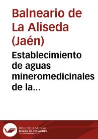 Establecimiento de aguas mineromedicinales de la Aliseda : temporadas oficiales de 1899 / el médico-director Luis Ramon Gomez Torres. | Biblioteca Virtual Miguel de Cervantes