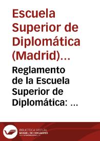 Reglamento de la Escuela Superior de Diplomática : creada en Madrid por Real Decreto de 7 de octubre de 1856 y confirmada por la Ley de Instruccion Pública de 9 de septiembre de 1857 : precedido de una introducción histórica y acompañado de la legislacion vigente sobre archivos y bibliotecas | Biblioteca Virtual Miguel de Cervantes