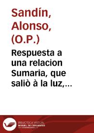 Respuesta a una relacion Sumaria, que saliò à la luz, y que se publicò en el Reyno de la Nueua España, por parte de los Ministros de su Magestad de la Real Audiencia de la Ciudad de Manila en las Islas Philipinas, en que intentan dar satisfacion de lo obrado por dichos Ministros, en las repetidas competencias, que estos años han tenido con Don Fray Phelipe Pardo, Arçobispo de dicha Ciudad de Manila / responde a ella Fray Alonso Sandin, de la Orden de Predicadores ... poder aviente de dicho señor Arçobispo en la Corte de su Magestad | Biblioteca Virtual Miguel de Cervantes