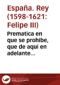 Prematica en que se prohibe, que de aqui en adelante ninguna persona sea ossado de tener pistoletes, ni traerlos consigo, ni tenerlos en su casa, ni los oficiales labrarlos, ni adereçarlos: y se ponen penas en que han de incurrir los que fueren contra lo contenido en esta ley. | Biblioteca Virtual Miguel de Cervantes