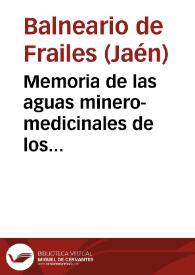 Memoria de las aguas minero-medicinales de los establecimientos balnearios de Frailes y La Rivera, provincia de Jaen / por el médico-director Domingo Fernandez Campa. | Biblioteca Virtual Miguel de Cervantes