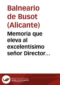 Memoria que eleva al excelentisimo señor Director General de Beneficencia, Sanidad y Establecimientos Penales, en cumplimiento á lo prevenido en el Reglamento vigente de Aguas y Baños Minerales, el Médico director de las Termas de Busot correspondiente á el año de 1878 / Joaquin Fernández. | Biblioteca Virtual Miguel de Cervantes