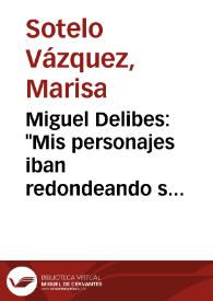 Miguel Delibes: "Mis personajes iban redondeando su vida a costa de la mía" / Marisa Sotelo Vázquez | Biblioteca Virtual Miguel de Cervantes