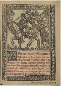 La cronica de los muy valientes y efforçados y inuencibles caualleros dõ Florisel de Niquea y el fuerte Anaxartes, hijos del muy excelete principe Amadis de Grecia : [1532] / emendada del estilo antiguo segun q la escriuio Cirsea reyna de argines por el muy noble cauallero Feliciano de Silua | Biblioteca Virtual Miguel de Cervantes