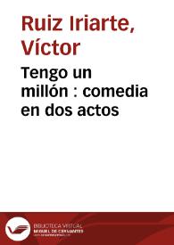 Tengo un millón : comedia en dos actos / Víctor Ruiz Iriarte; edición y notas de Berta Muñoz Cáliz | Biblioteca Virtual Miguel de Cervantes