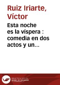 Esta noche es la víspera : comedia en dos actos y un prólogo / Víctor Ruiz Iriarte; edición y notas de Óscar Barrero Pérez | Biblioteca Virtual Miguel de Cervantes