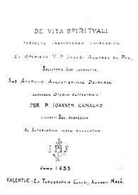 De vita spirituali perfecte instituenda compendium, ex operibus V.P. Iacobi Aluarez de Paz Societatis Iesu extractum ... / per P. Ioannem Camacho eiusdem Soc. professum ... | Biblioteca Virtual Miguel de Cervantes