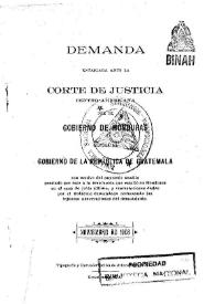 Demanda entablada ante la corte de justicia Centro-Americana por el Gobierno de Honduras contra el Gobierno de la República de Guatemala ... | Biblioteca Virtual Miguel de Cervantes