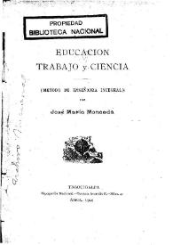 Educación, trabajo y ciencia: (método de enseñanza integral) / por José María Moncada | Biblioteca Virtual Miguel de Cervantes