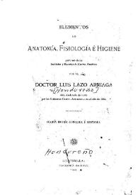 Elementos de anatomía, fisiología e higiene para uso de los Institutos y Escuelas de Centro-América / por el doctor Luis Lazo Arriaga | Biblioteca Virtual Miguel de Cervantes