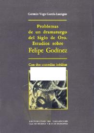 Problemas de un dramaturgo del Siglo de Oro. Estudios sobre Felipe Godínez / Germán Vega García-Luengos | Biblioteca Virtual Miguel de Cervantes