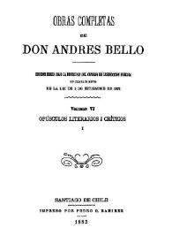 Obras completas de Don Andrés Bello. Volumen 6. Opúsculos literarios i [sic] críticos I / edición hecha bajo la dirección del Consejo de Instrucción Pública en cumplimiento de la lei de 5 de setiembre de 1872 | Biblioteca Virtual Miguel de Cervantes