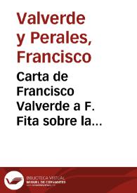 Carta de Francisco Valverde a F. Fita sobre la ubicación exacta de la lápida sepulcral hallada en la construción de la carretera y la memoria de las excavaciones en El Minguillar / Real Academia de la Historia | Biblioteca Virtual Miguel de Cervantes