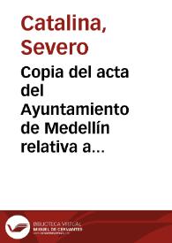 Copia del acta del Ayuntamiento de Medellín relativa a las obras necesarias para levantar la casa arruinada donde vivió Hernán Cortés. Se detalla cómo se realiza la verificación del solar y se describe minuciosamente la casa, así como la organización de las obras | Biblioteca Virtual Miguel de Cervantes