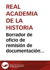 Borrador de oficio de remisión de documentación complementaria sobre el hallazgo de un yacimiento arqueológico en Almadenejos, para que informe a la Academia | Biblioteca Virtual Miguel de Cervantes