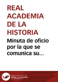 Minuta de oficio por la que se comunica su nombramiento para que informe acerca del tomo primero de la obra de Augusto Carlos Teixeira de Aragao titulada "Descripçao geral e historica das moedas cunhadas em nome dos reis, regentes e governadores de Portugal" | Biblioteca Virtual Miguel de Cervantes