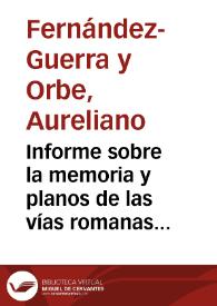 Informe sobre la memoria y planos de las vías romanas de Astorga a Carrión de los Condes, de Castro de Villasabariego a León y, de  Astorga a León presentados por Cipriano Martínez y González | Biblioteca Virtual Miguel de Cervantes