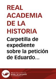 Carpetilla de expediente sobre la petición de Eduardo Manrique acerca de la procedencia de la rama de su familia | Biblioteca Virtual Miguel de Cervantes