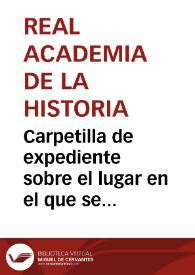 Carpetilla de expediente sobre el lugar en el que se encuentra la cantera de donde fueron sacadas las columnas para la construcción del palacio de Carlos V en Granada. | Biblioteca Virtual Miguel de Cervantes